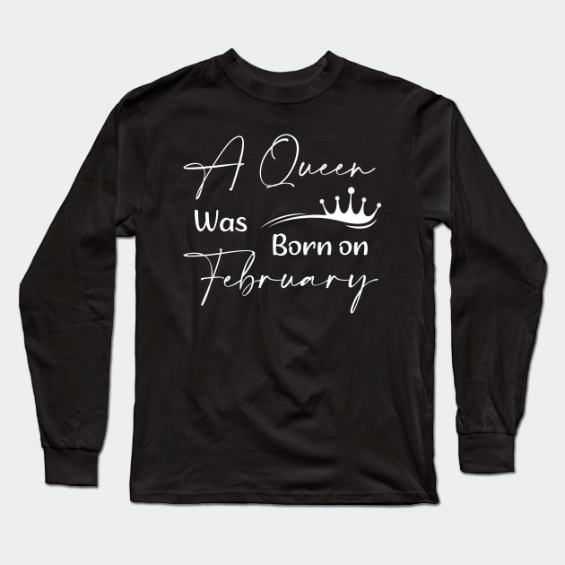 Queen Was Born on February Women And Queens Birthday Long Sleeve T-Shirt by TrendyStitch